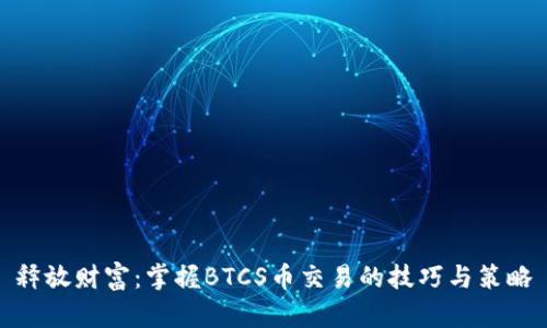 释放财富：掌握BTCS币交易的技巧与策略