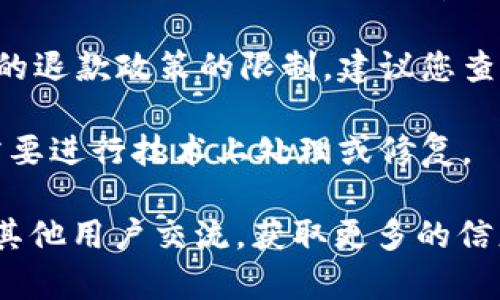 关于Tokenim币的退回问题，具体情形通常与项目方的政策、交易所的规定以及您的交易状态有关。以下是一些可能的情况考虑：

1. **项目方政策**：如果Tokenim币涉及的项目存在退款政策，您可能需要直接联系项目方，了解是否有可退回的可能性。

2. **交易所规定**：如果您是在某个交易所进行的交易，可能会受到该交易所的退款政策的限制。建议您查看交易所的相关条款或咨询客服。

3. **技术问题**：在极少数情况下，如果因为技术故障导致的错误交易，可能需要进行技术上处理或修复。

为获得确切的答案，建议您查阅Tokenim币的官方网站、论坛或者相关社群，与其他用户交流，获取更多的信息。此外，务必留意隐私和安全，不要向不明来源提供您的个人信息和钱包私钥。