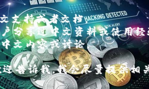 截至我最后的信息更新（2023年10月），Tokenim 的中文信息相对较少。如果你在寻找 Tokenim 的特定功能或中文使用说明，可以考虑以下几种方式：

1. **官方文档**：访问 Tokenim 的官方网站，寻找是否有中文支持或者文档。
2. **社区论坛**：参与一些技术社区或者论坛，看看是否有用户分享过中文资料或使用经验。
3. **社交媒体**：在社交媒体上搜索相关的话题，可能会找到中文内容或讨论。

如果你有更具体的问题或者想了解 Tokenim 的某一方面，欢迎告诉我，我会尽量提供相关的信息！