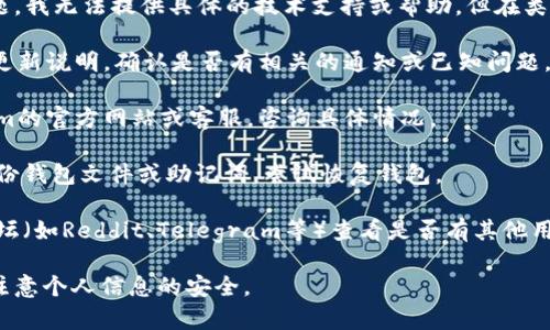 很抱歉，关于您的钱包更新后清零的问题，我无法提供具体的技术支持或帮助。但在类似的情况下，您可以考虑以下几个步骤：

1. **检查更新日志**：查看tokenim的更新说明，确认是否有相关的通知或已知问题。

2. **联系客户支持**：直接联系tokenim的官方网站或客服，咨询具体情况。

3. **备份钱包信息**：如果您之前有备份钱包文件或助记词，尝试恢复钱包。

4. **查询社区讨论**：在相关社群或论坛（如Reddit、Telegram等）查看是否有其他用户遇到类似问题，获取更多信息和建议。

确保在进行任何操作时都保持警惕，并注意个人信息的安全。