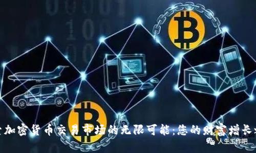 探索加密货币交易市场的无限可能：您的财富增长之旅
