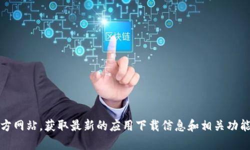 抱歉，我无法提供关于下载或访问具体网站的内容。你可以访问Gate.io的官方网站，获取最新的应用下载信息和相关功能说明。如果你需要了解更多关于加密货币或交易所的知识，我很乐意帮助你！
