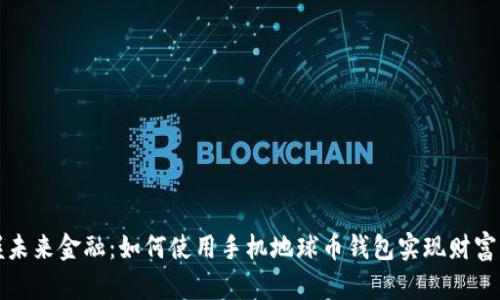 掌握未来金融：如何使用手机地球币钱包实现财富增值
