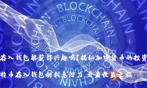 比特币存入钱包能获得兴趣吗？揭秘加密货币的投资新趋势

解密比特币存入钱包的利息潜力，开启收益之旅