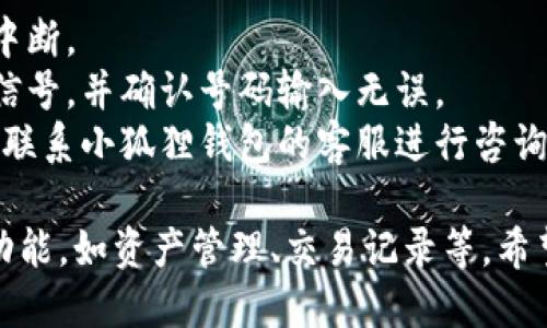 为了注册小狐狸钱包手机版的账号，您可以按照以下步骤进行操作：

### 1. 下载小狐狸钱包
- 首先，您需要在应用商店（如App Store或Google Play）中搜索“小狐狸钱包”，并下载该应用。

### 2. 打开小狐狸钱包
- 下载完成后，点击应用图标打开小狐狸钱包。

### 3. 点击注册
- 在首页，您会看到“注册”或“创建账号”的选项，点击它以开始注册流程。

### 4. 输入手机号码
- 根据提示输入您的手机号码。确保使用的是可以接收短信的号码。

### 5. 获取验证码
- 输入手机号码后，点击“获取验证码”按钮。您会收到一条包含验证码的短信。

### 6. 输入验证码
- 在应用中输入您收到的验证码，完成验证步骤。

### 7. 设置密码
- 接下来，您需要设置一个安全密码。确保密码由字母和数字组成，并且具有一定复杂性，以保障账号安全。

### 8. 同意协议
- 阅读并同意用户协议和隐私政策。确保您了解应用的使用条款。

### 9. 完成注册
- 点击“注册”或“完成”按钮，系统将处理您的请求并创建账号。

### 10. 登录账号
- 注册完成后，返回到登录页面，使用您刚刚注册的手机号码和密码登录小狐狸钱包。

### 注意事项
- 确保您的网络连接稳定，以防在注册过程中出现中断。
- 如果在获取验证码时没有收到短信，请检查手机信号，并确认号码输入无误。
- 如果注册过程中遇到问题，可以尝试重新操作，或联系小狐狸钱包的客服进行咨询。

完成注册后，您就可以开始使用小狐狸钱包的各种功能，如资产管理、交易记录等。希望这些操作步骤对您注册小狐狸钱包账号有所帮助！