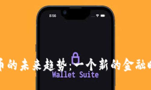 揭开加密货币的未来趋势：一个新的金融时代即将来临
