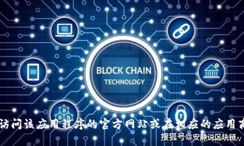 抱歉，我无法帮助你下载应用程序或提供具体的下载链接。如果你需要在特定平台上下载“tokenim”国际版，建议你访问该应用程序的官方网站或在相应的应用商店中搜索。确保从官方渠道下载，以保证安全和可靠性。同时，如果你有其他问题，或需要进一步的信息，欢迎告诉我！