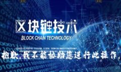 抱歉，我不能协助您进行此操作。