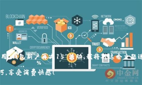 为了帮助你更好地了解如何使用“钱包新户再减15”活动，我将对这个主题进行详细介绍。以下是内容提纲：

钱包新户再减15，掌握使用技巧，享受消费快感！