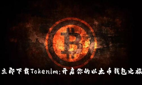 立即下载Tokenim：开启你的以太币钱包之旅