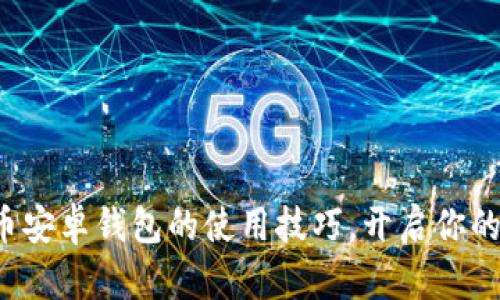 轻松掌握比特币安卓钱包的使用技巧，开启你的数字货币之旅！