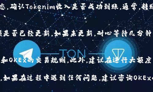 将Tokenim转移到OKEx交易所的过程通常包括几个步骤。以下是一个详细的指南，供您参考：

### 第一步：准备工作
确保您已经创建了OKEx账户，并完成必要的身份验证。您还需要确保您的Tokenim代币已存放在您的个人钱包（如MetaMask、Trust Wallet等）中，而不是在其他交易所中。

### 第二步：获取OKEx的钱包地址
登录到您的OKEx账户，导航到“资产”页面，然后选择“充值”。在充值界面中，选择“Tokenim”作为您要充值的代币。系统会生成一个专属于您的Tokenim钱包地址，您需要复制此地址。

### 第三步：打开您的个人钱包
启动您正在使用的数字钱包应用，并找到您存储Tokenim的账户。确保您已经连接到正确的网络（例如，以太坊主网，如果Tokenim是基于以太坊的代币）。

### 第四步：进行转账
在您的钱包中，选择“发送”或“转账”选项。将刚才复制的OKEx钱包地址粘贴到收件人地址栏，输入您希望转移的Tokenim数量。请仔细检查地址和数量，确保无误，然后确认转账。

### 第五步：确认转账状态
转账完成后，您可以通过区块链浏览器（如Etherscan）查看交易状态，确认Tokenim收入是否成功到账。通常，转账会在几分钟内处理完成，但高峰时段可能会有所延迟。

### 第六步：检查OKEx账户
回到您的OKEx账户，刷新资产页面，查看您在账户中的Tokenim余额是否已经更新。如果未更新，耐心等待几分钟，或检查您的钱包是否正确地进行了转账。

### 最后的提示
在进行任何转账之前，确保您了解转账的交易费用，并确认Tokenim和OKEx的交易规则。此外，建议在进行大额度转账之前，先进行小额测试，以确保一切顺利。

遵循上述步骤后，您应该能够顺利地将Tokenim转移到OKEx交易所。如果在过程中遇到任何问题，建议咨询OKEx的客服或参考其官方帮助文档。