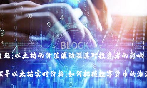 主题：以太坊的价值波动及其对投资者的影响

探寻以太坊实时价格：如何把握数字货币的潮流