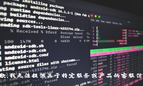 抱歉，我无法提供关于特定服务或产品的客服信息。