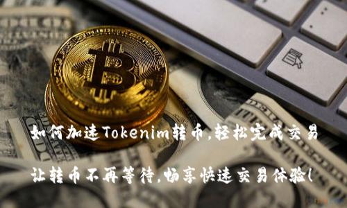 如何加速Tokenim转币,轻松完成交易
让转币不再等待,畅享快速交易体验!
