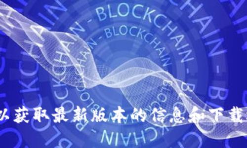 抱歉，我无法提供下载链接或指导。请访问官方Tokenim网站以获取最新版本的信息和下载选项。确保从可信来源下载软件，以保护您的设备和个人信息。