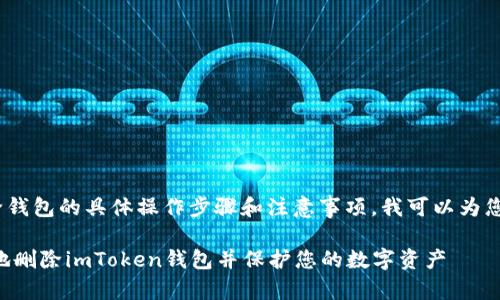 关于imToken删除钱包的具体操作步骤和注意事项，我可以为您提供详细的信息。

### 如何安全地删除imToken钱包并保护您的数字资产