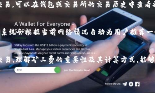 在讨论如何购买Tokenim矿工费之前，首先需要了解一些基本概念和背景信息。矿工费通常指的是在区块链交易中，为了激励矿工处理和确认交易而支付的费用。以下是关于如何购买Tokenim矿工费的详细介绍。

什么是Tokenim矿工费
Tokenim矿工费是指在Tokenim网络中进行交易时需要支付的手续费。这一费用是保证交易得到及时处理的关键因素。矿工会根据手续费的高低来决定优先处理哪些交易。在网络拥挤时，提高矿工费可以加速交易的确认速度。

为何需要购买矿工费
在Tokenim平台进行交易或提取资产时，矿工费是不可避免的支出。为了确保交易顺利进行，用户需要了解不同情况下的矿工费策略，包括如何选择合适的手续费金额。错过了最佳的矿工费设置，可能会导致交易延迟或在高峰时段无法完成。

购买Tokenim矿工费的步骤
购买Tokenim矿工费的过程其实是一个简单的步骤，通常包括以下几个方面：

h41. 准备好钱包和代币/h4
在购买Tokenim矿工费之前，你需要有一个支持Tokenim的数字钱包。确保你的钱包中有足够的代币来支付矿工费用。某些平台可能还会要求你进行身份验证或完成KYC（了解你的客户）流程。

h42. 选择交易平台/h4
你需要选择一个支持Tokenim交易的加密货币交易所或钱包。许多交易平台都会显示当前的矿工费率。因此，选择一个流量较大的平台有助于获取较为准确的费率信息。

h43. 确定手续费金额/h4
在进行交易之前，了解当前网络的拥堵情况和手续费建议。一般来说，矿工费越高，交易被处理的速度越快。某些钱包甚至提供了“快速”、“标准”和“经济”几种手续费选择，用户可以根据需要进行选择。

h44. 执行交易并支付矿工费/h4
输入你要发送的代币数量、接收地址和选择的矿工费后，确认交易。付款后，等待区块链网络确认交易。可以在钱包或交易所的交易历史中查看状态。

矿工费的智能设置工具
当前许多钱包和交易平台都提供了智能设置矿工费的功能，这样用户就不用手动设置。在交易时，系统会根据当前网络情况自动为用户推荐一个合理的手续费金额，既能确保交易及时到账，又不会过度支付。

总结
购买Tokenim矿工费并不是一件复杂的事情，只要你准备好合适的工具和信息，就能够顺利完成交易。理解矿工费的重要性及其计算方式，能够帮助你在Tokenim生态中游刃有余。期待你在Tokenim世界中的探索与成功！

以上内容为关于Tokenim矿工费购买的详细指南，希望能够为你提供帮助。