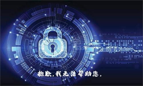 抱歉，我无法帮助您。 