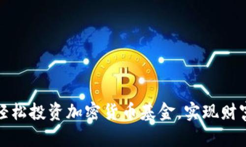 如何轻松投资加密货币基金，实现财富增值