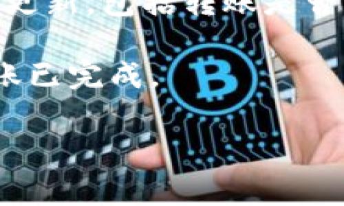 Tokenim转账后通常会有相关的通知，具体取决于您使用的具体服务或平台。以下是一些可能的通知类型：

1. **交易确认通知**：在您发起转账后，Tokenim或相关平台会向您发送一封电子邮件或应用内通知，以确认您已成功发起转账。

2. **区块链确认**：如果转账是通过区块链技术进行的，您可能会在区块链浏览器上看到交易状态的更新。在交易被确认（即被矿工处理并添加到区块链中）后，您可以查看相关的确认信息。

3. **状态更新通知**：在转账进行过程中，Tokenim或相关平台可能会向您发送状态更新，包括转账是否成功、失败或正在处理。

4. **到账通知**：在接收方成功收到资金后，有些平台会向您发送通知，让您知道转账已完成。

建议您查看所使用平台的帮助文档或客服联系，以获取具体的通知信息和流程。