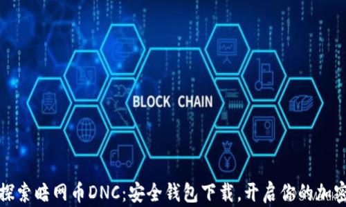 深入探索暗网币DNC:安全钱包下载,开启你的加密之旅