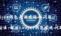 如何解决Ledger钱包无法发送的问题让财