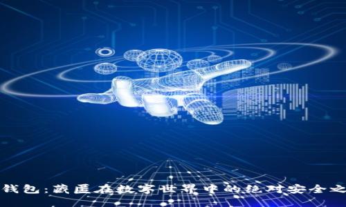 冷钱包：藏匿在数字世界中的绝对安全之宝