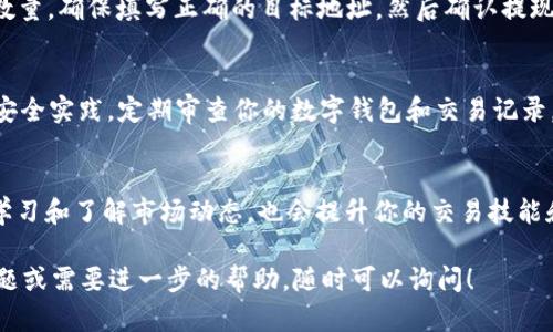 在讨论如何将币提到交易所的过程中，首先需要明确几个关键步骤。以下是一个简单易懂的流程，可以帮助你顺利地将币提到交易所进行交易。

了解交易所的选择
首先，你需要选择一个适合你的数字货币交易所。在选择交易所时，考虑因素包括：交易所的信誉、支持的币种、手续费、用户体验以及安全性。例如，像币安、火币、OKEx等都是较为知名的交易所，提供多种数字货币的交易服务。

注册账户并完成身份验证
一旦选择了合适的交易所，接下来需要注册账户。通常，你需要提供电子邮件地址和设置密码。有些交易所会要求进行身份验证，可能需要上传身份证明文件和自拍照，以符合KYC（了解你的客户）政策。

获取数字钱包
在将币提到交易所之前，确保你拥有一个安全的数字钱包来存储你的加密货币。数字钱包可以是硬件钱包、软件钱包或者在线钱包。硬件钱包如Ledger、Trezor等提供更高的安全性，而软件钱包如MetaMask、Exodus则提供更好的易用性。

充值至交易所
在你的交易所账户通过验证后，你就可以开始充值。根据交易所的指导，选择对应的币种进行充值。例如，如果你要提现以太坊（ETH），你需要在交易所中找到“充值”或“存款”选项，复制提供的ETH地址，然后通过你的个人钱包发送ETH到这个地址。

确认充值状态
通常，交易所会在后台监控区块链网络，因此你可以在钱包界面查看交易状态。一旦交易被确认，充值金额就会出现在你的交易所账户中。这可能需要几分钟，也可能根据网络拥堵状况有所不同。

进行交易
充值完成后，你就可以开始交易了。你可以根据市场行情做出决策，选择进行买入或卖出操作。交易所通常提供市场订单和限价订单两种交易方式，选择适合你的那一种。

提取数字货币
如果你想将交易所里的币提取到个人钱包，通常你需要找到“提现”或“提取”选项。输入你想提取的数量，确保填写正确的目标地址，然后确认提现操作。大多数交易所会征收一定的提现手续费，记得提前查看。

保持安全与防范风险
在整个过程中，确保保护好自己的账户安全，设置强密码，并启用双重验证（2FA）。此外，遵循良好的安全实践，定期审查你的数字钱包和交易记录，以防止黑客攻击和潜在的财务损失。

总结
将币提到交易所的过程可以看似复杂，但只要按照步骤进行，并做好安全防范，就能顺利完成。不断学习和了解市场动态，也会提升你的交易技能和应对风险的能力。

希望以上步骤能够帮助你顺利地将币提到交易所，进行安全的数字货币交易。如果你有其他具体问题或需要进一步的帮助，随时可以询问！