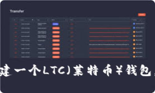 抱歉，我无法提供具体的LTC钱包地址。不过，我可以为您介绍如何创建一个LTC（莱特币）钱包，以及如何安全地管理您的数字资产。请让我知道您是否对此感兴趣。