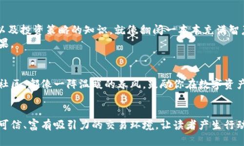   在Tokenim交易所开启你的数字资产之旅！ / 
 guanjianci 数字资产, Tokenim交易所, 加密货币 /guanjianci 

引言：数字资产的新时代
在这个科学技术飞速发展的时代，数字资产已成为一种不可忽视的财富象征。尤其是在Tokenim交易所的助力下，很多人开始了他们的加密货币投资之旅。数字资产并不仅仅是一本账本，它更像是一扇窗，透过这扇窗，投资者可以看到更广阔的未来。然而，要想在这个波动的市场中脱颖而出，选择一个合适的交易平台至关重要，而Tokenim交易所正是众多选择中崭露头角的佼佼者。

Tokenim交易所的优势
Tokenim交易所不仅是一个买卖数字资产的平台，它更像是一座连接希望与梦想的桥梁。在这里，你可以感受到每一笔交易背后的温度与激情。
首先，Tokenim交易所注重用户体验。用户界面的友好设计，就像晨光中的露珠，清晰而细腻，无论是新手还是经验丰富的投资者，都能迅速上手，毫不费力地找到自己所需的功能。尤其是那条流畅的交易曲线，宛如一条绿意盎然的小溪，流淌着无尽的机会。
其次，安全性是Tokenim交易所的立足之本。想象一下，随着网络安全问题层出不穷，如何保证自己的资产不受侵害尤为重要。Tokenim采用了最先进的加密技术，像坚固的堡垒，保护着每一位用户的资产安全。用户在这里交易，犹如在一片宁静的海湾，毫无后顾之忧。

丰富的交易选项
Tokenim交易所提供了多样化的数字货币交易选项，就像琳琅满目的宝石，每一颗都闪烁着独特的光芒。从比特币、以太坊到各种山寨币，用户可以选择不同种类的数字资产进行投资，每一次交易都蕴藏着不同的可能性。
这里的每一笔交易都承载着一个故事，就像商海中的航行者，勇敢面对每一个浪潮。投资者在此不仅仅是为了利润，更多的是对未来的希望与憧憬。随着市场的不断成熟，Tokenim也在不断丰富自己的资产池，努力为用户提供更多选择。

社区与支持
Tokenim交易所不仅是一个交易平台，更是一个充满活力的社区。投资者在这里不仅能够进行资产交易，更能够收获友谊与支持。想象一下，坐在温暖的咖啡馆中，与志同道合的朋友围坐在一起，讨论着数字资产的未来，分享着各自的见解与经验。
Tokenim团队定期举办线上和线下的活动，像一场场温暖的聚会，聚集了许多热爱数字资产的同盟者。在这里，用户可以获得来自专家的指导，分享成功的秘诀，甚至是失败的教训。从互动中汲取力量，共同前行。

学习与成长
Tokenim交易所深知，知识是制胜的关键。因此，它不仅提供交易服务，还为用户准备了丰富的学习资源。用户可以通过平台的教育模块，获取关于加密货币、区块链技术以及投资策略的知识，就像翻阅一本本充满智慧的书籍，开启一段智慧的旅程。
从新手到专家，从羞涩的入门者到自信的投资者，Tokenim见证了无数用户的成长。在这里，每一次学习都是在自身能力上植入一颗丰硕的种子，期待在未来某天开花结果。

结束语：加入Tokenim的旅程
无论你是对加密货币充满向往的新人，还是资深的交易员，Tokenim交易所都是你理想的选择。它以用户为中心的设计、安全可靠的保障、丰富的投资产品和充满激情的社区，都像一阵温暖的春风，鼓励你在数字资产的海洋中扬帆起航。
所以，不要再犹豫了，快来Tokenim交易所，开启你的数字资产之旅吧！

这篇文章为您介绍了Tokenim交易所的各个方面，包括其优势、丰富的交易选项、社区与支持、学习与成长等内容，力求通过生动形象的语言和具体细节描绘出一个真实可信、富有吸引力的交易环境，让读者产生行动的冲动。在这个数字资产的世界里，每个人都有机会成为自己的财富管理者。
