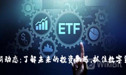 五行币最新动态：了解未来的投资机遇，抓住数字货币的浪潮