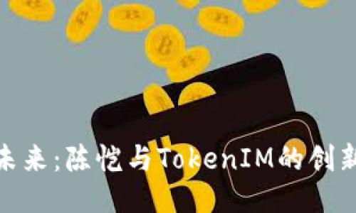 领航未来：陈恺与TokenIM的创新之路