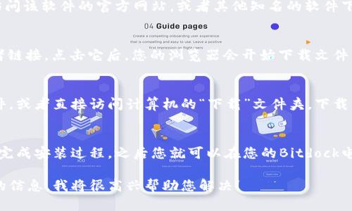 要在Bitdock电脑上下载软件或文件，您可以按照以下步骤进行操作：

### 第一步：连接到互联网
确保您的Bitdock电脑已连接到互联网。您可以通过无线网络(Wi-Fi)或有线网络连接进行连接。

### 第二步：打开浏览器
在您的电脑上，找到并打开一个网络浏览器，如谷歌浏览器(Chrome)、火狐浏览器(Firefox)或微软边缘(Microsoft Edge)。

### 第三步：搜索您要下载的内容
在浏览器的地址栏中输入您想要下载的软件或文件的名称，点击“回车”键进行搜索。例如，如果您要下载特定的应用程序或文档，可以直接在搜索引擎中输入其名称。

### 第四步：访问可信的网站
在搜索结果中，选择一些可信的网站下载链接。例如，您可以访问该软件的官方网站，或者其他知名的软件下载网站。确保网站是安全的，避免下载恶意软件。

### 第五步：下载文件
在所选的网站上找到下载链接，通常会有一个“下载”按钮或者链接。点击它后，您的浏览器会开始下载文件。根据您使用的浏览器，下载的进度会显示在浏览器的窗口中。

### 第六步：找到已下载的文件
下载完成后，您可以在浏览器的下载管理器中找到下载的文件，或者直接访问计算机的“下载”文件夹。下载的文件通常位于该文件夹中。

### 第七步：安装或使用下载的文件
双击已下载的文件，根据软件的安装程序进行操作。按照提示完成安装过程，之后您就可以在您的Bitdock电脑上使用该软件了。

如果您有其他具体的下载需求或遇到的问题，请提供更详细的信息，我将很高兴帮助您解决！