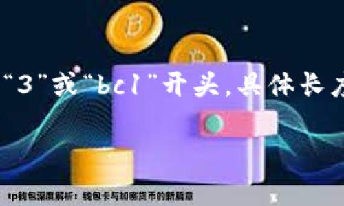 比特币钱包地址通常由26到35个字符组成。它们是由数字和字母组合而成的字符串，通常以“1”、“3”或“bc1”开头。具体长度和格式可能会有所不同，取决于地址的类型（如传统的P2PKH地址、P2SH地址和Bech32地址等）。

如果你需要更详细的信息或相关内容，请告诉我！