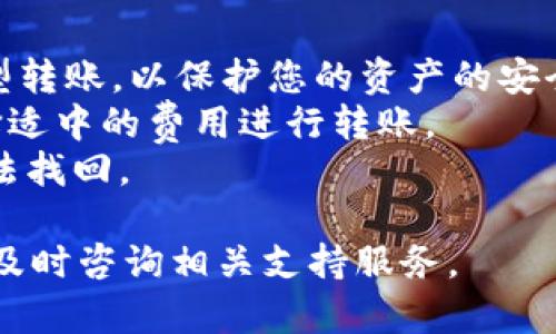 将以太坊（ETH）转入Tokenim钱包的步骤相对简单，但需要确保您遵循正确的步骤以确保安全和准确无误。以下是详细的步骤指南：

步骤一：准备Tokenim钱包
首先，确保您已经拥有一个Tokenim钱包。如果您还没有，请下载并安装Tokenim应用程序，并按照提示创建一个新钱包。务必保存您的助记词或私钥，确保其安全，因为丢失这些信息可能导致您无法恢复钱包。

步骤二：获取您的Tokenim钱包地址
打开Tokenim应用，登录后找到您的钱包地址。通常在应用首页会有一个“接收”或“充值”的按钮，点击后可以看到您钱包的以太坊地址。该地址通常以“0x”开头的一串字符。

步骤三：访问交易所或另一个钱包
如果您是在交易所（如Binance、Coinbase等）持有以太坊，请登录到您选择的交易所账户。如果是在其他个人钱包，确保您能够访问该钱包并能进行转账。

步骤四：发起转账
找到转账或提现的选项。在交易所或个人钱包中，您需要选择“发送”或“转账带ETH”的选项，然后输入您在Tokenim钱包中获取的以太坊地址。在输入地址时，务必仔细检查，以防输入错误，因为一旦转账完成，将无法追回。

步骤五：确认交易信息
输入金额并确认交易费用。在大多数情况下，交易所会显示您将支付的手续费和预计到账时间。在确认所有信息无误后，提交交易请求。系统可能会要求您进行身份验证，例如输入您的密码或验证码。

步骤六：等待交易确认
提交转账后，您可以通过相关链上浏览器（如Etherscan）跟踪您的交易状态。转账通常需要一些时间来确认，具体时间取决于以太坊网络的拥堵情况。请耐心等待。

步骤七：检查Tokenim钱包余额
一旦区块链确认了您的交易，您可以回到Tokenim钱包检查您的余额。确保您的ETH已经成功到账。如果余额未更新，您可以尝试刷新应用或等待网络进一步确认。

注意事项
1. **安全性**：在转账前确保您是在安全的网络环境中进行操作，避免在公共Wi-Fi下进行大型转账，以保护您的资产的安全。
2. **手续费**：了解转账的手续费，有时选择较低的手续费可能会导致转账延迟，因此可以选择适中的费用进行转账。
3. **地址确认**：再次强调，转账时确认地址是非常重要的，尤其是以太坊地址，一旦转出将无法找回。

通过以上步骤，您应该能够顺利将以太坊转入Tokenim钱包。如果在转账过程中有任何问题，请及时咨询相关支持服务。