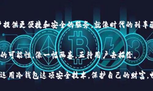 库神冷钱包（Kusama Cold Wallet）是与库神网络（Kusama Network）相关的一种加密货币存储解决方案。库神网络是由波卡（Polkadot）创始人创建的一个实验性区块链平台，旨在为开发者提供一个快速和灵活的环境来测试他们的项目和功能。冷钱包则是指不与互联网连接的数字钱包，从而提供了更高的安全性，保护用户的加密资产不受黑客侵扰。

### 库神冷钱包的基本概念

#### 库神网络的背景
库神网络就像是一个充满新奇和实验的小岛，开发者们在这里利用其多样化的功能，为他们的想法付诸实践。在这个快速发展的数字时代，数字货币的安全性显得尤为重要，尤其是在开发与测试阶段。

#### 冷钱包的定义
冷钱包可以被视作一个金库，里面存放着你珍贵的数字资产。与热钱包（在线钱包）不同，冷钱包是完全离线的，这意味着它不易受到网络攻击的威胁。用户可以将私钥和数字资产安全地存储在这样的设备中，就像将现金存放在家中的保险柜里。

### 库神冷钱包的优势

#### 安全性
想象一下深夜的森林，只有月光透过树叶洒下微弱的光辉。冷钱包就像这个神秘的森林，保护着每一个秘密。由于不连网，冷钱包极大地降低了黑客攻击和恶意软件威胁的可能性，使得用户的数字资产得以安然无恙。

#### 存储大额资产的便利性
对于拥有较大数字资产的投资者，冷钱包犹如一个坚固的城堡，能够长期保存资产而无需频繁操作。由于其持久性，冷钱包成为了投资者和长期持有者的首选，确保在需要时可以迅速、安全地提取资产。

### 如何使用库神冷钱包

#### 创建冷钱包
在创建库神冷钱包之前，用户需要准备一些工具，就像一个职业匠人在开始一项复杂的工程时所需的工具。首先，下载或购买适合的冷钱包设备，并确保其来自可靠的来源。

#### 转移资产
将你的数字资产从热钱包转移到冷钱包中，就像是一场精心策划的搬家。用户需要生成一个新的钱包地址，并将资产从热钱包发送到冷钱包，确保在这个过程中每一个步骤都能被精准地记录。

### 库神冷钱包的挑战与应对

#### 使用的复杂性
尽管库神冷钱包提供安全存储，但其操作复杂性对于新手来说可能是一个灵魂的拷问。初次接触的用户可能会感到不知所措，就像面对一幅抽象画，只有通过不断的实践才能理解其中的奥妙。

#### 丢失或损坏的风险
冷钱包一旦丢失或者损坏，相当于珍贵的宝藏失去了钥匙，这无疑是数字资产管理的一大风险。为了避免这样的情况，用户需要定期备份钱包，并存放在安全的地点，例如银行保险箱或密嗓的家中。

### 结论

#### 冷钱包的重要性
库神冷钱包，作为一种有效的资产保护工具，能够帮助用户在波动的数字货币市场中找到一丝安全感。正如古老的城池耸立于荒原，冷钱包为您的数字资产构筑了一道坚固的防线。通过合理地使用冷钱包，用户不仅能保护资产的安全，更能在库神网络的生态中自由畅游。

### 未来展望

#### 技术进步对冷钱包的影响
随着技术的不断进步，冷钱包的功能和安全性也将不断提升。未来，我们可能会看到更多先进的冷钱包设计，能够结合生物识别技术和区块链安全性，为用户提供更便捷和安全的服务。就像时代的列车驶向未来，冷钱包也在不断前行。

#### 与库神网络的紧密结合
随着库神网络的发展，冷钱包的应用将会更加丰富多样。功能上的不断拓展使得用户能够更高效地管理资产，将其与各种区块链技术无缝连接，开辟出更多的可能性，像一幅画卷，正待用户去描绘。

通过这样的详细介绍，相信读者能够更深入地理解库神冷钱包的概念、优势及其在数字资产管理中的重要性。希望大家在未来的数字资产管理中，能够积极运用冷钱包这项安全技术，保护自己的财富，畅游加密世界的无尽可能。