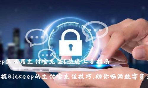 BitKeep怎么用支付宝充值？快速上手指南

轻松掌握BitKeep的支付宝充值技巧，助你畅游数字资产世界！
