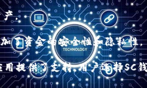 “SC钱包”通常是指与区块链技术相关的一种数字钱包，用于存储、接收和发送加密货币。具体来说，“SC”可以代表“Smart Contract”（智能合约），那么“SC钱包”就是一种支持智能合约的数字钱包。以下是SC钱包的几个主要特点：

1. **安全性**：SC钱包通常采用复杂的加密技术，确保用户的加密资产安全。私钥和公钥的配对可以保护用户的信息不被泄露。

2. **智能合约支持**：SC钱包不仅能够存储普通的加密货币，还可以支持基于智能合约运行的各种去中心化应用（DApp）。

3. **用户友好**：现代的SC钱包往往设计得比较直观，用户可以轻松地进行交易、转账和查看自己账户中的资产情况。

4. **多币种支持**：许多SC钱包支持多种不同的加密货币，使得用户能够在一个平台上管理多种资产。

5. **去中心化**：使用SC钱包，用户能够直接掌握自己的资产，而不必依赖中心化的交易平台，这增加了资金的安全性和隐私性。

总之，SC钱包是一个重要的工具，它不仅帮助用户安全地存储和管理数字资产，还为智能合约及其应用提供了支持。用户选择SC钱包时，还应注意钱包的信誉、开发团队及其社区支持等因素。