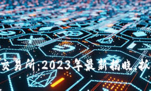 币圈十大神秘交易所：2023年最新揭晓，抓住财富的机会！