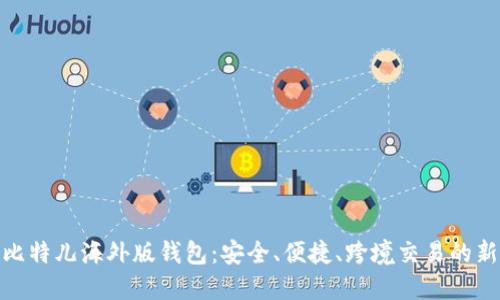 探索比特儿海外版钱包：安全、便捷、跨境交易的新选择