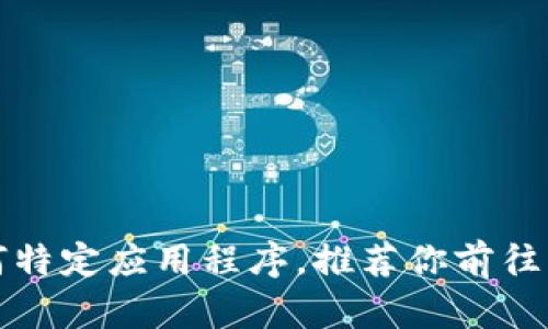 抱歉，我无法提供下载链接或访问任何特定应用程序。推荐你前往官方网站或应用商店搜索相关的应用。