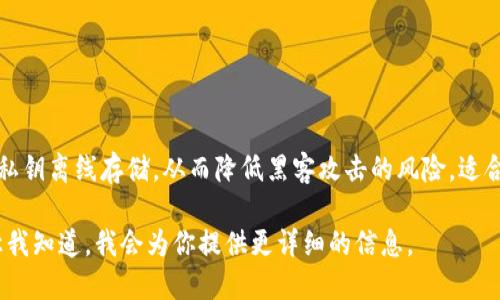 tokenim是一个加密货币钱包，主要被认为是冷钱包。冷钱包的特征是将私钥离线存储，从而降低黑客攻击的风险，适合长期存储加密资产。相比之下，热钱包则是在线的，方便交易但易受攻击。

如果你想了解更多关于tokenim钱包的功能、安全性、适用场景等，可以让我知道，我会为你提供更详细的信息。