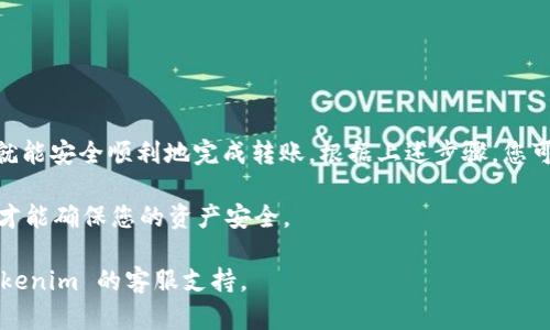 从 Tokenim 转移资产到火币交易所的过程相对简单，但需要遵循一些步骤。请遵循以下指南确保您的操作顺利进行：

### 步骤一：准备工作

在开始转账之前，您需要确保以下几点：
ul
    li您拥有 Tokenim 和火币的账户，并且都已完成身份验证。/li
    li确保您了解要转移的资产类型（例如，币种和数量）。/li
    li确认火币平台的充值地址正确无误。/li
/ul

### 步骤二：获取火币的充值地址

1. 登录您的火币账户。
2. 在主页上，找到“资产”或“钱包”选项。
3. 点击“充值”。
4. 从列表中选择您要转移的币种（例如，USDT、BTC等）。
5. 您将看到一个充值地址，复制这个地址，稍后在 Tokenim 中使用。

### 步骤三：登录 Tokenim 并开始转账

1. 登录 Tokenim 账户，并找到您要转出的资产。在资产页面上，选择要转移的币种。
2. 点击“转账”或“提现”按钮，进入转账页面。
3. 在“接收地址”框中粘贴您从火币复制的充值地址。
4. 输入转账金额，确保金额符合 Tokenim 的最低提现限制。
5. 阅读并确认相关费用和转账信息，确保一切无误后，提交转账请求。

### 步骤四：确认转账状态

转账提交后，您需要等待网络确认。具体确认时间依赖于您所使用的区块链网络。您可以在 Tokenim 的转账历史中查看转账状态，并在火币的账户中查看是否已到账。

### 注意事项

ul
    li请务必确认充值地址的正确性，因为一旦资产转移到错误的地址，通常是无法找回的。/li
    li了解并核实提现费用，避免转账过程中产生意外成本。/li
    li请保持安全意识，保护好您的账户信息和私钥。/li
/ul

### 总结

从 Tokenim 转到火币的步骤虽然多，但是只要按部就班地进行，就能安全顺利地完成转账。根据上述步骤，您可以有效地将数字资产在两个平台之间转移，使您的投资更加灵活。

请您在进行任何转账操作时保持警惕，确保每一个步骤的正确性，才能确保您的资产安全。

如果您有更多问题或需要进一步的帮助，可以随时联系火币或 Tokenim 的客服支持。