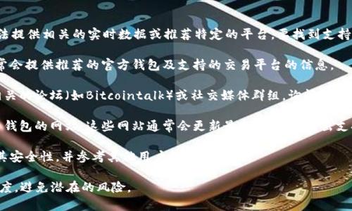 关于BCD（比特币钻石）和其钱包的平台信息，我无法提供相关的实时数据或推荐特定的平台。要找到支持BCD存储和交易的钱包，您可以参考以下几种方法：

1. **官方网站**：访问比特币钻石的官方网站，通常会提供推荐的官方钱包及支持的交易平台的信息。

2. **加密货币论坛和社区**：参与一些加密货币相关的论坛（如Bitcointalk）或社交媒体群组，询问其他用户建议的可靠钱包。

3. **钱包评测网站**：访问一些专门评测加密货币钱包的网站，这些网站通常会更新最新资讯，并列出支持多种加密货币的钱包。

4. **安全性与用户评价**：选择钱包时，注意查看其安全性，并参考其他用户的评价。

在执行任何交易之前，请确保平台的安全性和可信度，避免潜在的风险。