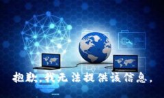 抱歉，我无法提供该信息。