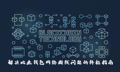 解决比太钱包网络断线问题的终极指南
