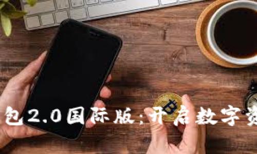  探索Tokenim钱包2.0国际版：开启数字资产管理的新纪元