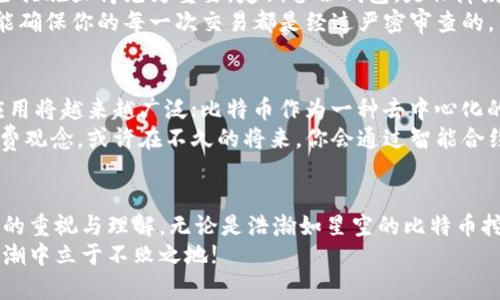 ![CDATA[比特币挖矿与比特币钱包：开启数字财富的新大门]]

![CDATA[比特币挖矿, 比特币钱包, 数字货币]]/guanjianci

从晨雾中走来：比特币挖矿的黎明
当清晨的曙光洒落在城市的屋顶时，很多人还在梦中。然而，在这片尚未完全苏醒的世界里，数以万计的电脑正在不眠不休地工作，进行着一场看似无形却意义重大的较量——比特币挖矿。这是一种通过复杂计算验证交易的方式，将数码货币的历史记录在区块链上，确保每一个虚拟币的真伪。
想象一下，这些计算机就像可爱的老黄牛，默默耕耘在数字的广袤田野中，努力“耕种”出一块块金色的比特币。在这场挖矿的竞争中，农夫们（也就是矿工们）通过不断提高算力来获得胜利，每一次成功的挖矿都犹如收获了一颗丰腴的稻穗，他们的脸上洋溢着自豪的笑容。

挖掘数字矿脉：比特币挖矿的背后
比特币挖矿不只是单纯的技术活，它更是一项涵盖了科学、艺术和商业智慧的复杂游戏。这背后的算法和技术就像编织梦想的纱线，将希望和财富交织成一幅美丽的图景。矿工们在这个过程中，除了需要先进的硬件和稳定的电力供应外，还必须掌握高深的数学和逻辑知识，以便在无人问津的数据海洋中，找到比特币那闪烁的金光。
与此同时，比特币挖矿的环境也不可忽视。挖矿设备的高能耗和对散热的需求，使得许多矿工选择在冰冷的北极地带或高山中进行挖矿，他们不畏严寒，日以继夜地守护着这座数字金库。在那一刻，挖矿不仅仅是财富的追逐，更是一种对自然极限的挑战与追求。

藏宝图：《比特币钱包》的重要性
在比特币的世界里，挖矿得来的比特币仿佛是那夜空中明亮的星星，而比特币钱包则是那神秘的藏宝图，精确地记录着每个财富的来去。这些钱包不仅仅是存放比特币的地方，更是一扇通往财富与自由的窗户。不同钱包就像不同风格的家，有的简约、干练，有的奢华、充满个性，满足了不同用户的需求。
比特币钱包分为热钱包和冷钱包，就像古老的希腊神话中的两位女神，分别守护着财富的不同面向。热钱包如同灵动的小精灵，在线上随时待命，方便你在市场波动中快速交易；而冷钱包就像稳重的守护者，将你的比特币安全地存放，不受网络侵犯的危险。

创建你的比特币钱包：如何迈出第一步
走进数字财富的大门，第一步就是创建一个比特币钱包。这一步骤如同在晨光中找到一条通向花园的小径。首先，你需要选择一个合适的钱包服务平台，考虑到安全性和便捷性，比较市场上不同的选择。是否支持多种币种？是否有良好的用户评价？这些都是你需要思考的。
接着，根据平台的指引下载应用，完成注册，设置一个复杂而无可替代的密码。这如同为你的财富大门加上一把坚固的锁，不让任何非法之徒侵入其中。然后，你会获得一个数字地址，就像天上的星星，唯一而璀璨。

守护你的财富之门：比特币钱包的安全技巧
拥有一个比特币钱包，并不意味着一切都已就绪。与其说比特币钱包是金库，不如说它更像是一场惊心动魄的冒险。为了守护你的数字宝藏，安全措施显得尤为重要。定期备份钱包，是保障财富安全的基本规则。无论你的钱包是冷钱包还是热钱包，都需要时刻注意保护安全，防止自己的财富在不经意间流失。
此外，启用双重验证机制，就像为家中增设一道安全门，它可以让你在每次尝试登录时增加一层保护。这种验证方式不仅可以防止身份盗用，更能确保你的每一次交易都是经过严密审查的。

未来的财富：比特币与区块链的潜力
在比特币的世界中，挖矿与钱包似乎是两个完全不同的领域，但他们却在丰富多彩的数字经济中交织在一起。随着科技的不断发展，区块链的应用将越来越广泛；比特币作为一种去中心化的数字资产，它的影响力也将愈发增强。
未来的金融生态将可能被重构，比特币挖矿与钱包将不仅局限于简单的交易和存储，它们将成为新经济模式的核心，带来全新的生活方式和消费观念。或许在不久的将来，你会通过智能合约实现财富的增值，通过区块链技术实现无缝的价值交换，甚至在日常生活中普及数字法币。

总结：拥抱比特币，驶向未来
比特币挖矿与比特币钱包，就如同大海与帆船，只有通力合作，才能驶向繁荣的彼岸。每一个渴望掌握财富的人，都应该意识到这一点，给予足够的重视与理解。无论是浩瀚如星空的比特币挖矿，还是静谧如夜的比特币钱包，都蕴藏着无穷的可能与希望。
让我们在新技术的浪潮中，扬起风帆，勇敢出海，去追逐那些璀璨的数字星辰。在这个数字化转型的时代里，唯有敢于探索，才能在这场财富的浪潮中立于不败之地!