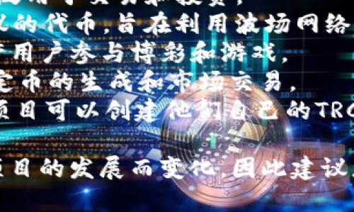 Tokenim 钱包支持多种基于波场（Tron）网络的代币。您可以在这个钱包中存储和管理以下几种主要的TRC-20代币：

1. **TRX（波场币）** - 波场网络的原生代币，用于支付网络交易费用和参与网络治理。
2. **USDT（泰达币）** - 一种与美元1:1挂钩的稳定币，广泛用于交易和投资。
3. **BTT（比特币跨链交易代币）** - 用于BitTorrent协议的代币，旨在利用波场网络提升内容分享速度和效率。
4. **WIN（赢者）** - 主要用于WINk游戏平台的代币，允许用户参与博彩和游戏。 
5. **JST（JUST稳定币）** - 用于JUST项目的代币，支持稳定币的生成和市场交易。
6. **其他TRC-20代币** - 由于波场网络的开放性，许多项目可以创建他们自己的TRC-20代币，Tokenim钱包也通常支持这些新兴的代币。

请注意，Tokenim 钱包的支持代币可能会随着市场动态和项目的发展而变化，因此建议您定期检查钱包的官方网站或相关公告，以获取最新的信息。